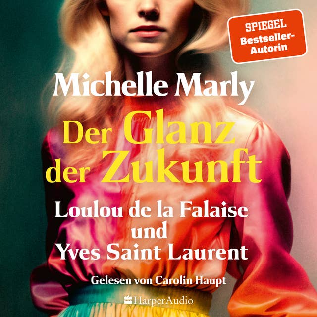 Der Glanz der Zukunft. Loulou de la Falaise und Yves Saint Laurent (ungekürzt): Roman