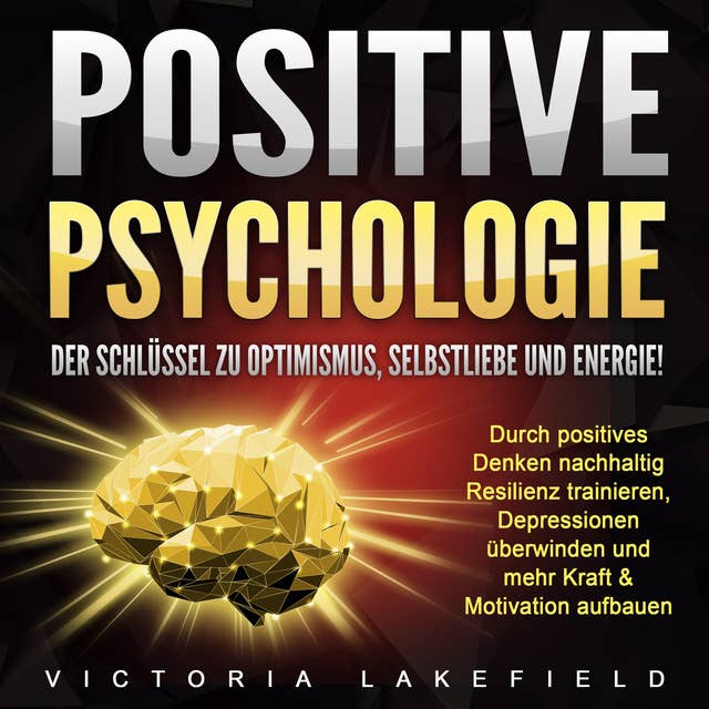 Positive Psychologie: Der Schlüssel zu Optimismus, Selbstliebe und Energie!