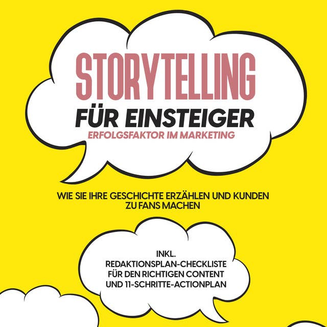 Storytelling für Einsteiger: Der Erfolgsfaktor im Marketing: Wie Sie Ihre Geschichte erzählen und Kunden zu Fans machen –“ inkl. Redaktionsplan-Checkliste für den richtigen Content und 11-Schritte-Actionplan