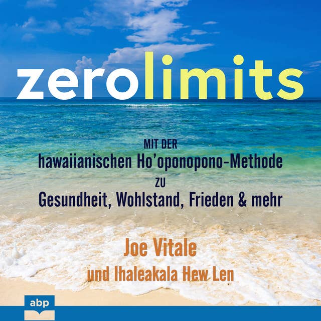 Zero Limits: Mit der hawaiianischen Ho'oponopono-Methode zu Gesundheit, Wohlstand, Frieden und mehr: Mit der hawaiianischen Ho–™oponopono-Methode zu Gesundheit, Wohlstand, Frieden und mehr